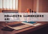 网络seo优化平台（seo网络优化前景怎么样）