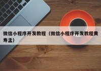 微信小程序开发教程（微信小程序开发教程黄寿孟）