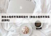 微信小程序开发源码交付（微信小程序开发实战源码）