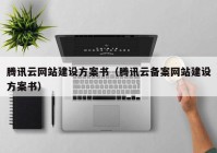 腾讯云网站建设方案书（腾讯云备案网站建设方案书）