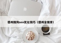 德州搜狗seo优化技巧（德州全搜索）